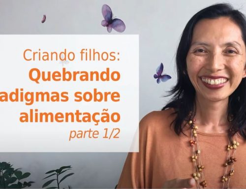 Criando filhos: Quebrando paradigmas sobre alimentação – parte 1