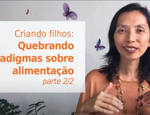 Criando filhos: Quebrando paradigmas sobre alimentação – parte 2